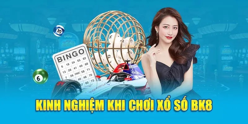 Kinh nghiệm chơi Xổ Số BK8 hiệu quả