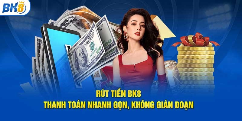 hướng dẫn rút tiền bk8