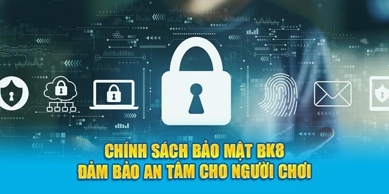 Chính sách bảo mật BK8 luôn đảm bảo cho người chơi được an tâm